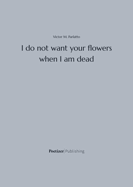 I do not want your flowers when I am dead